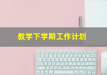 教学下学期工作计划