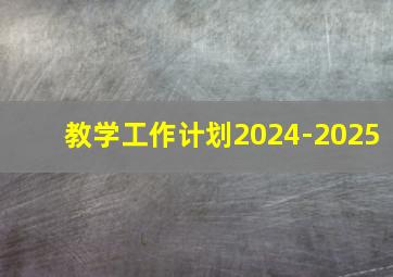 教学工作计划2024-2025