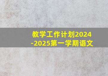 教学工作计划2024-2025第一学期语文