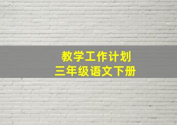 教学工作计划三年级语文下册