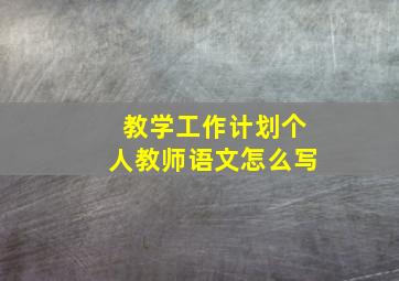 教学工作计划个人教师语文怎么写