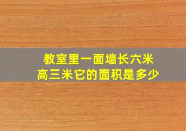 教室里一面墙长六米高三米它的面积是多少