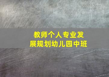 教师个人专业发展规划幼儿园中班