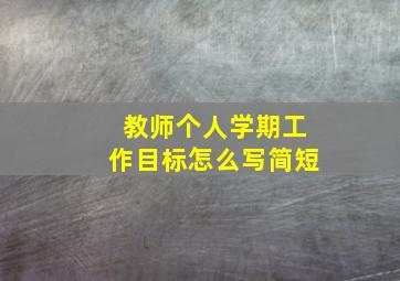 教师个人学期工作目标怎么写简短