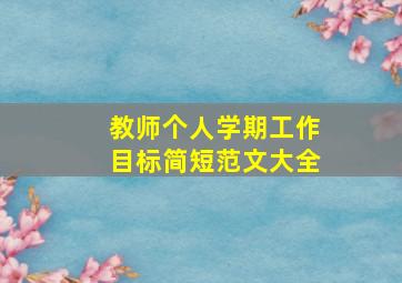 教师个人学期工作目标简短范文大全