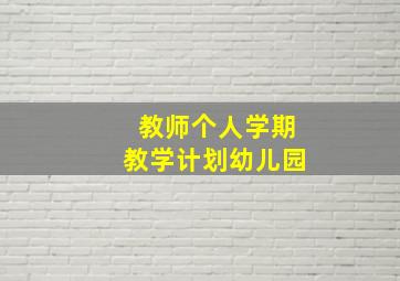 教师个人学期教学计划幼儿园