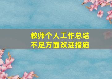 教师个人工作总结不足方面改进措施