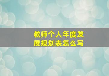 教师个人年度发展规划表怎么写