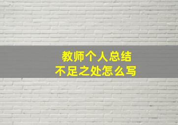 教师个人总结不足之处怎么写