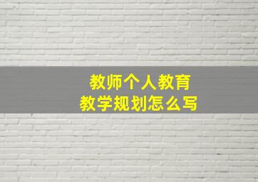 教师个人教育教学规划怎么写