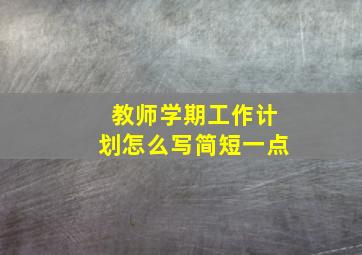 教师学期工作计划怎么写简短一点