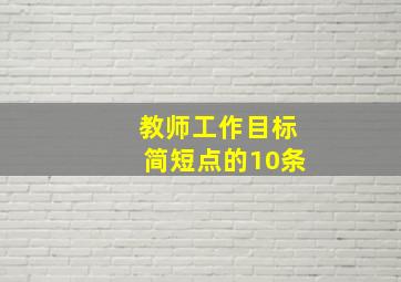 教师工作目标简短点的10条