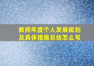 教师年度个人发展规划及具体措施总结怎么写