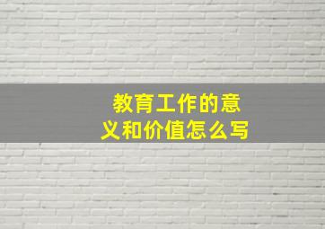 教育工作的意义和价值怎么写