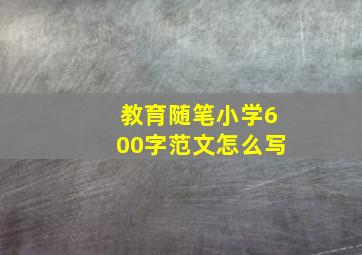 教育随笔小学600字范文怎么写