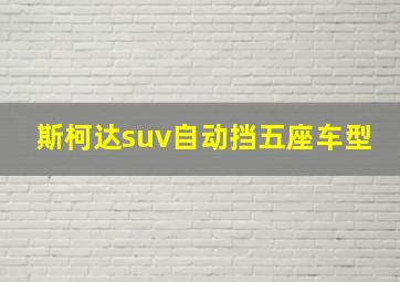 斯柯达suv自动挡五座车型