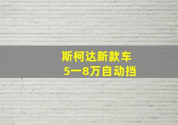 斯柯达新款车5一8万自动挡