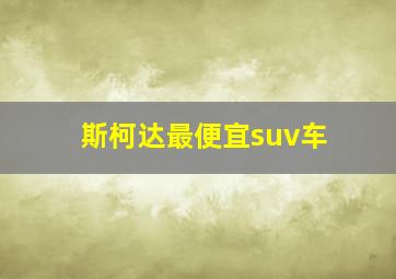 斯柯达最便宜suv车