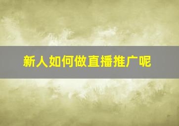 新人如何做直播推广呢