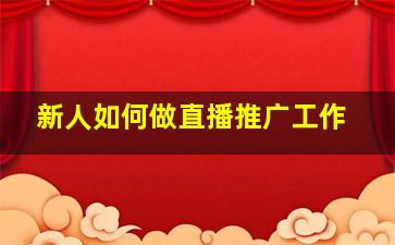 新人如何做直播推广工作