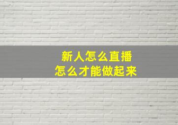 新人怎么直播怎么才能做起来