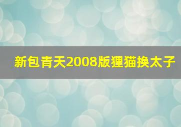 新包青天2008版狸猫换太子