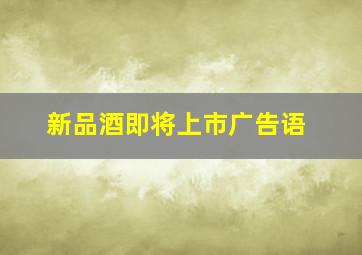 新品酒即将上市广告语