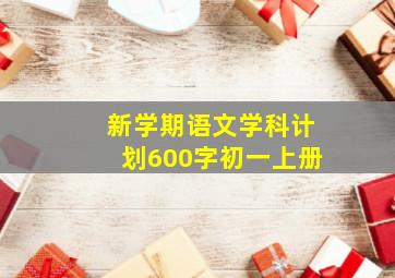 新学期语文学科计划600字初一上册