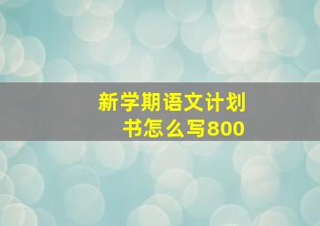 新学期语文计划书怎么写800