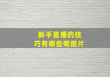 新手直播的技巧有哪些呢图片