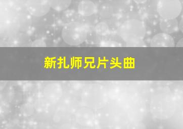 新扎师兄片头曲