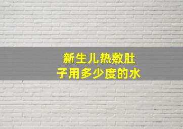 新生儿热敷肚子用多少度的水