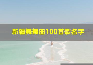 新疆舞舞曲100首歌名字