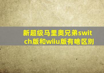 新超级马里奥兄弟switch版和wiiu版有啥区别