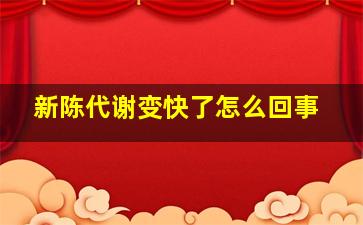 新陈代谢变快了怎么回事