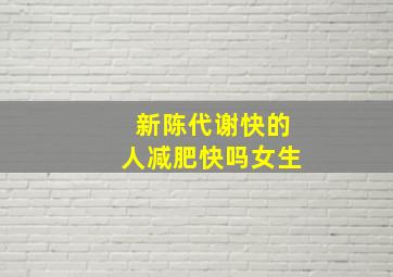 新陈代谢快的人减肥快吗女生