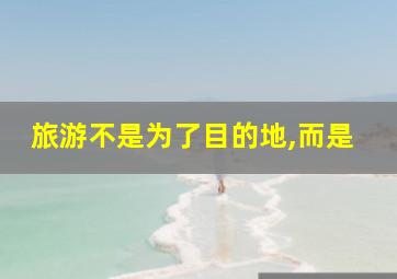 旅游不是为了目的地,而是