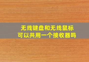 无线键盘和无线鼠标可以共用一个接收器吗