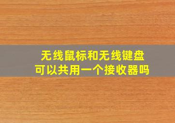 无线鼠标和无线键盘可以共用一个接收器吗