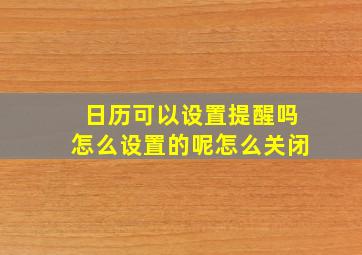 日历可以设置提醒吗怎么设置的呢怎么关闭