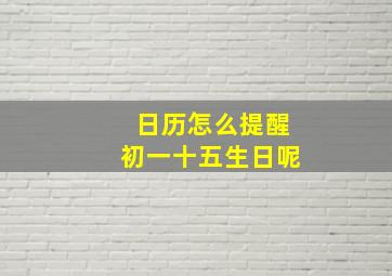 日历怎么提醒初一十五生日呢