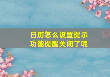 日历怎么设置提示功能提醒关闭了呢