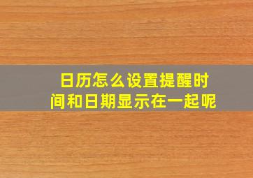 日历怎么设置提醒时间和日期显示在一起呢