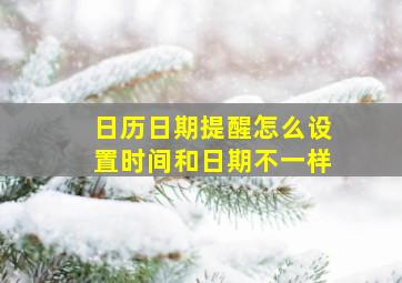 日历日期提醒怎么设置时间和日期不一样