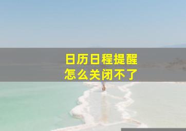 日历日程提醒怎么关闭不了