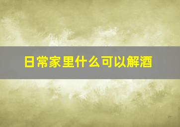 日常家里什么可以解酒