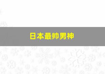 日本最帅男神