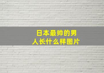 日本最帅的男人长什么样图片