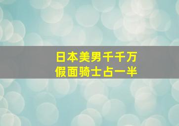 日本美男千千万假面骑士占一半