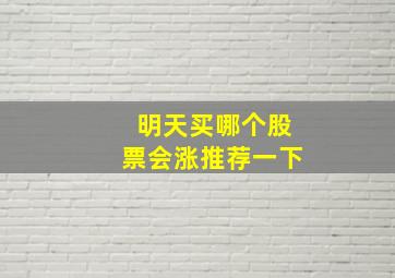 明天买哪个股票会涨推荐一下